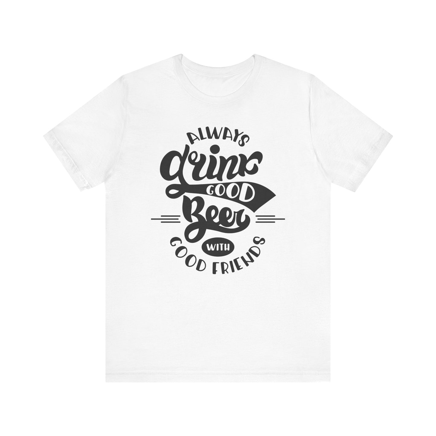 Always Drink Good Beer With Good Friends Men's T-shirt