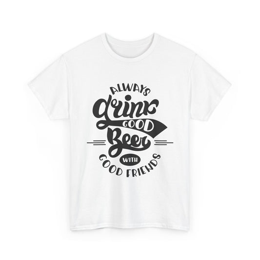 Always Drink Good Beer With Good Friends Men's T-shirt