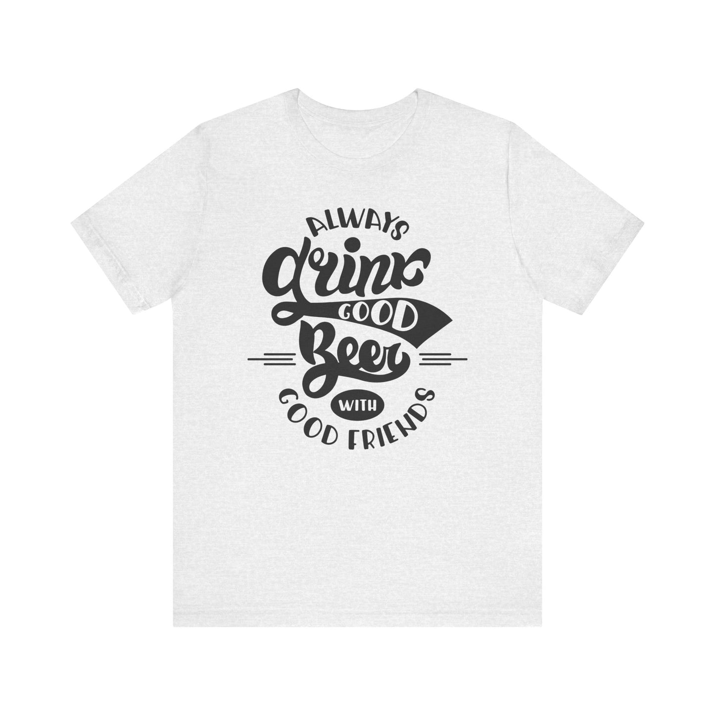 Always Drink Good Beer With Good Friends Men's T-shirt