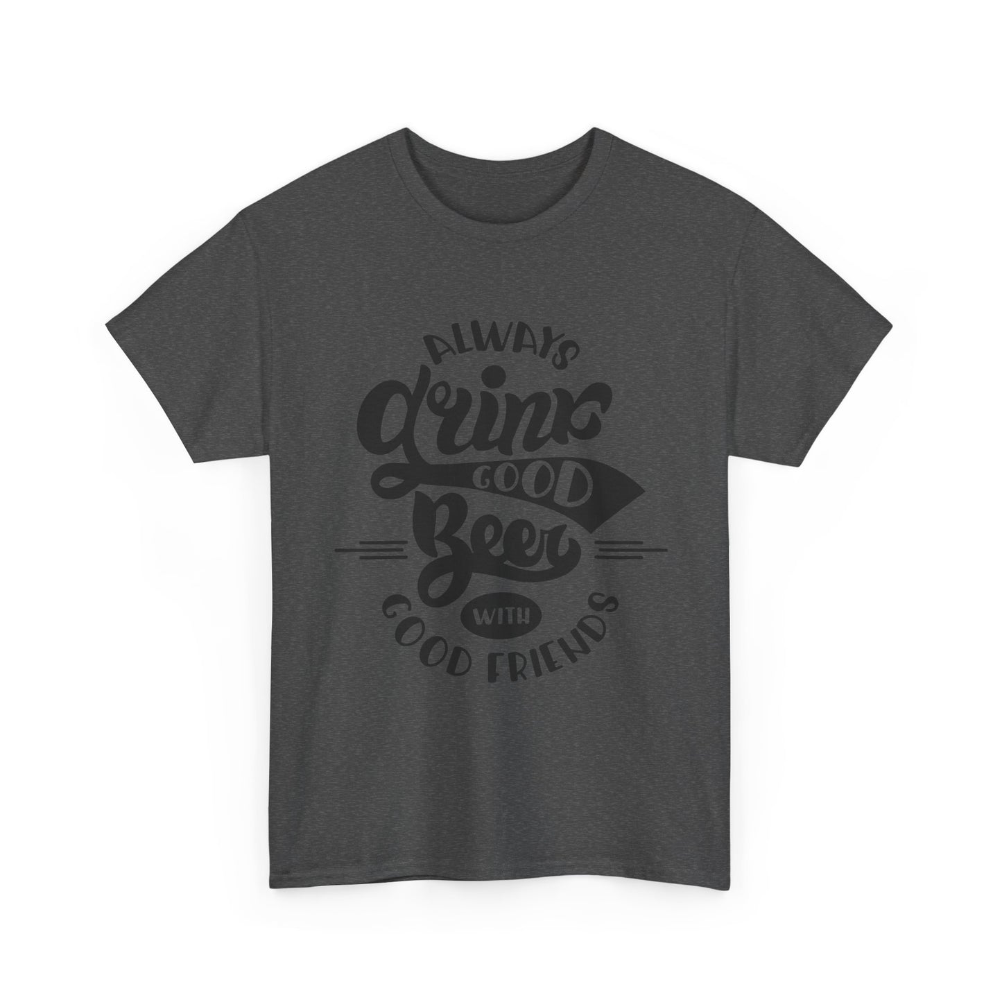 Always Drink Good Beer With Good Friends Men's T-shirt