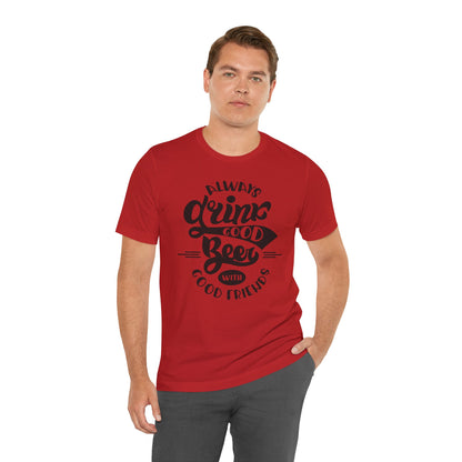Always Drink Good Beer With Good Friends Men's T-shirt