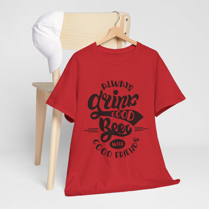 Always Drink Good Beer With Good Friends Men's T-shirt