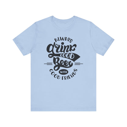 Always Drink Good Beer With Good Friends Men's T-shirt
