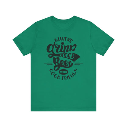 Always Drink Good Beer With Good Friends Men's T-shirt