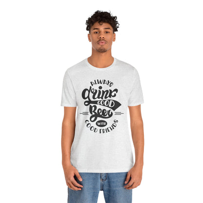 Always Drink Good Beer With Good Friends Men's T-shirt