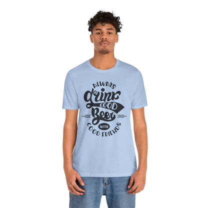 Always Drink Good Beer With Good Friends Men's T-shirt