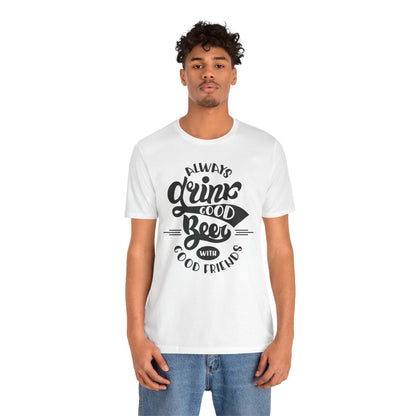 Always Drink Good Beer With Good Friends Men's T-shirt