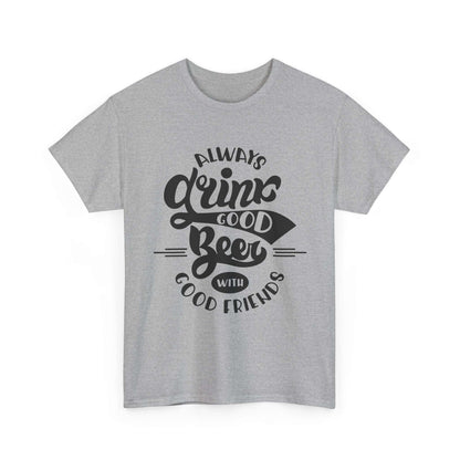 Always Drink Good Beer With Good Friends Men's T-shirt