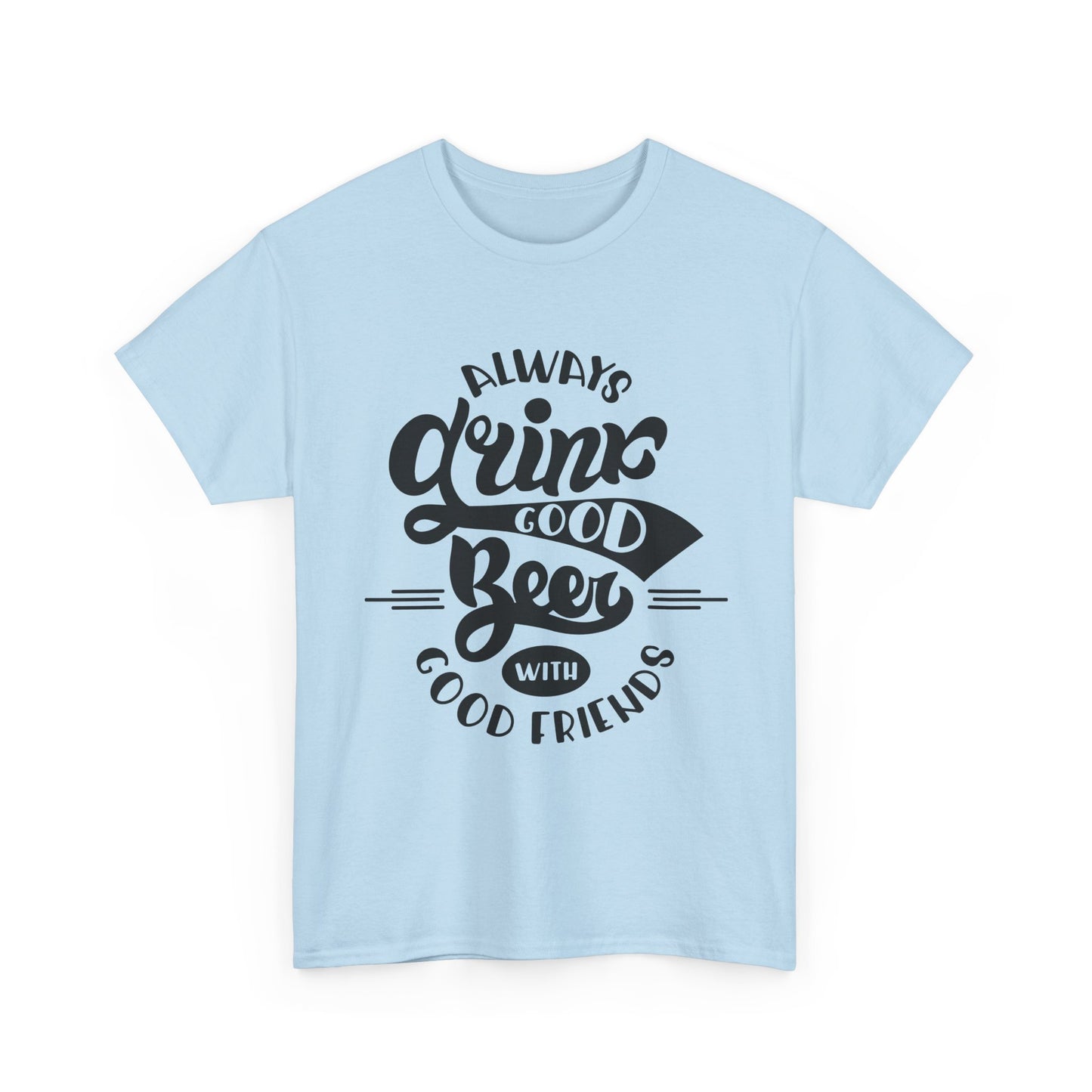 Always Drink Good Beer With Good Friends Men's T-shirt