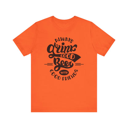 Always Drink Good Beer With Good Friends Men's T-shirt